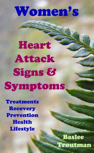Women's Heart Attacks  Signs and Symptoms Treatments, Recovery, Prevention Heart Disease in Women Living Healthy: Heart Attacks Women (Health Life Wellness Living Healthy Book 2)