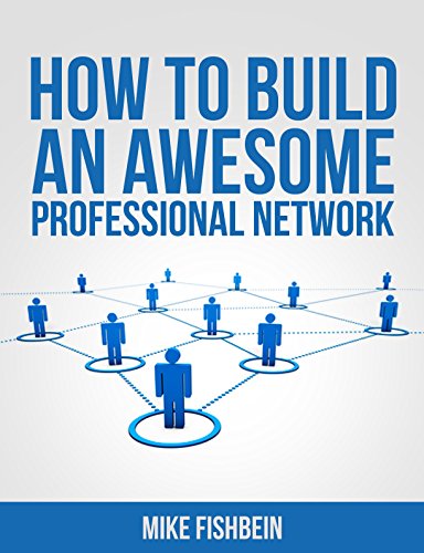 How to Build an Awesome Professional Network: Meet New People and Build Relationships with Business Networking (Relationship Building and Making Connections Book 1)