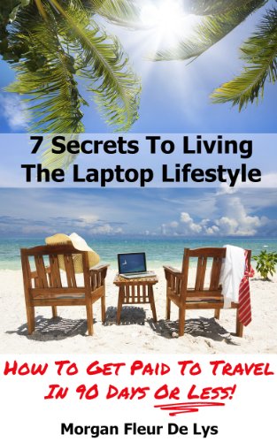 7 Secrets To Living The Laptop Lifestyle: How To Get Paid To Travel In 90 Days Or Less!