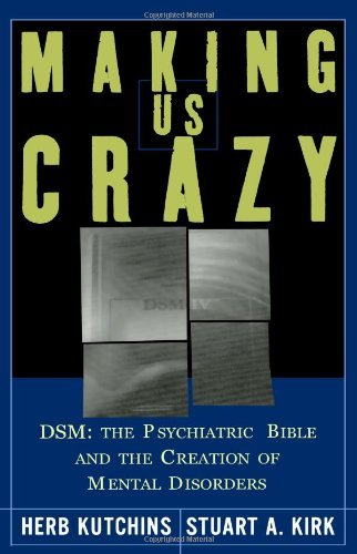 Making Us Crazy: DSM: The Psychiatric Bible and the Creation of Mental Disorders [Paperback] [2003] (Author) Herb Kutchins, Stuart A. Kirk