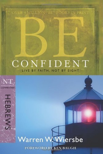 Be Confident (Hebrews): Live by Faith, Not by Sight (The BE Series Commentary) [Paperback] [2009] (Author) Warren W. Wiersbe