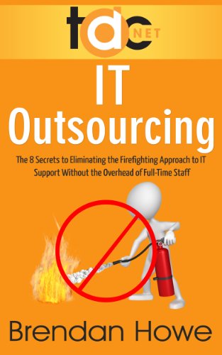 IT Outsourcing: The 8 Secrets to Eliminating the Firefighting Approach to IT Support Without the Overhead of Full-Time Staff