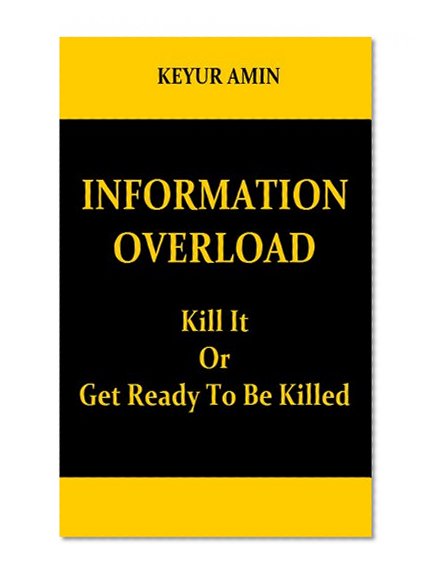 Information Overload - Kill It Or Get Ready To Be Killed