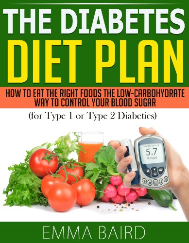 The Diabetes Diet Plan - How to Eat the Right Foods the Low-Carbohydrate Way to Control Your Blood Sugar (for Type 1 or Type 2 Diabetics)