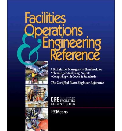 Facilities Operations & Engineering Reference: A Technical & Management Handbook for Planning & Analyzing Projects, Complying with Codes & Standards : the Certified Plant Engineer Reference (Rsmeans) (Paperback) - Common