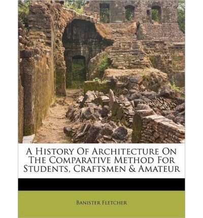A History of Architecture on the Comparative Method for Students, Craftsmen & Amateur (Paperback) - Common
