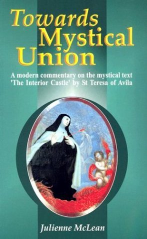 Towards Mystical Union: A Modern Commentary on the Mystical Text the Interior Castle by St Teresa of Avila [Paperback] [2004] (Author) Julienne McLean