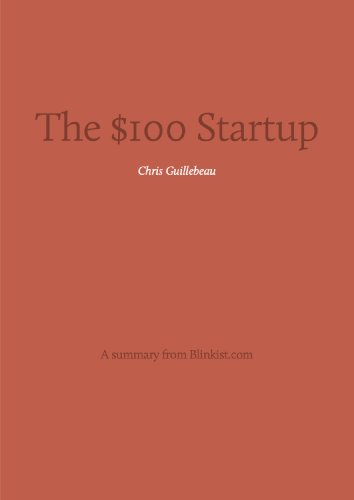 Key insights from The $100 Startup - Fire Your Boss, Do What You Love and Work Better to Live More (Blinkist Summaries)