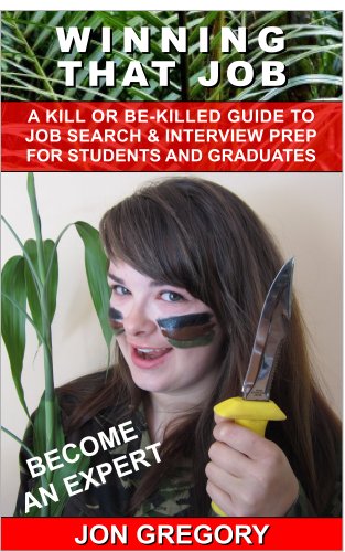 Winning That Job: A kill or be-killed guide to job search and interview preparation for students and graduates