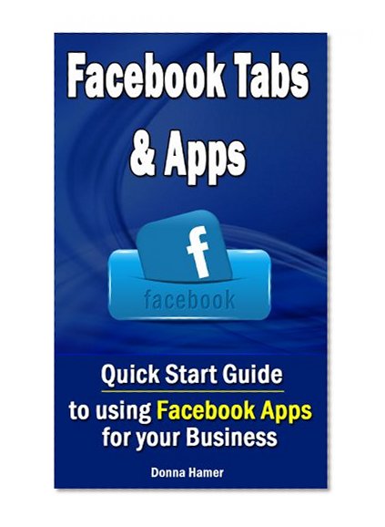 Facebook Tabs and Apps - Quick Start Guide to using Facebook Apps for your Business