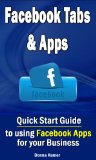 Facebook Tabs and Apps - Quick Start Guide to using Facebook Apps for your Business