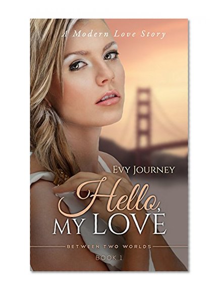 Hello, My Love  (aka: A Modern Love Story) (Between Two Worlds Book 1)