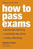 How to Pass Exams: Accelerate Your Learning, Memorise Key Facts, Revise Effectively