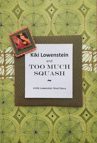 Kiki Lowenstein and Too Much Squash- A Kiki Lowenstein Short Story (A Kiki Lowenstein Scrap-N-Craft Novella Book 7)