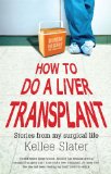 How to Do a Liver Transplant: Stories from My Surgical Life