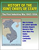History of the Joint Chiefs of Staff - The First Indochina War 1947-1954 - War in Korea, De Lattre Episode, Erskine Report, Navarre Plan, Dien Bien Phu, Dulles, Vietnam, Cambodia, Laos