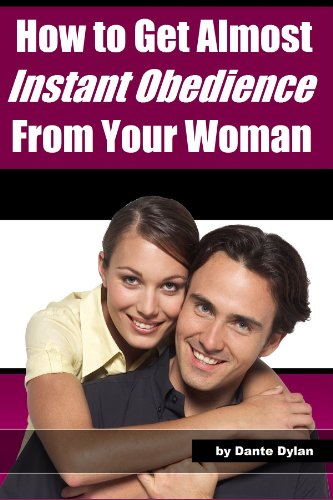 How to Get Almost Instant Obedience From Your Woman - Wife or Girlfriend, Doesn't Matter!