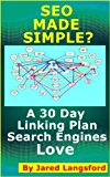 SEO Made Simple? SEO Made Easy: A 30 Day Linking Plan the Search Engines Love (Skills for the Internet Book 2)