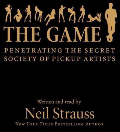 The Game: Penetrating the Secret Society of Pickup Artists The Game