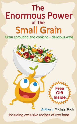 The enormous power of the small grain. Grain sprouting and cooking - delicious ways. (Healthy Raw Food Book 2)