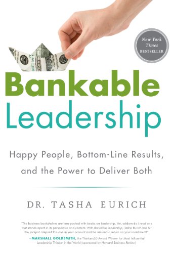 Bankable Leadership : Happy People, Bottom-Line Results, and the Power to Deliver Both