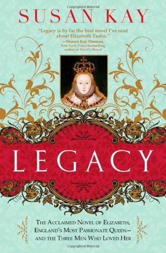 Legacy: The Acclaimed Novel of Elizabeth, England's Most Passionate Queen -- and the Three Men Who Loved Her [Paperback] [2010] (Author) Susan Kay