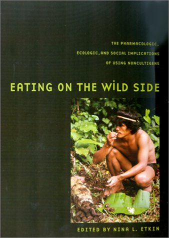 Eating on the Wild Side: The Pharmacologic, Ecologic and Social Implications of Using Noncultigens (Arizona Studies in Human Ecology) [Paperback] [2000] (Author) Nina L. Etkin