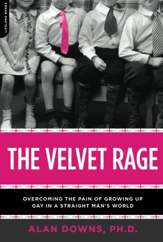 The Velvet Rage: Overcoming the Pain of Growing Up Gay in a Straight Man's World [Paperback] [2006] (Author) Alan Downs