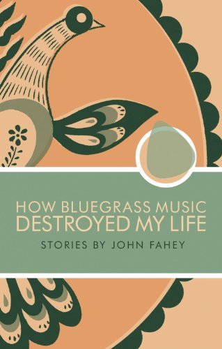 How Bluegrass Music Destroyed My Life [Paperback] [2000] (Author) John Fahey