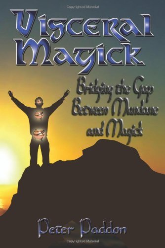 Visceral Magick: Bridging the Gap Between Magic and Mundane [Paperback] [2011] (Author) Peter Paddon