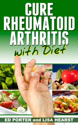 Cure Rheumatoid Arthritis with Diet (Cure RA, Rheumatoid Arthritis) (Rheumatoid Arthritis, Cure RA Book 1)