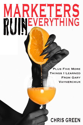Marketers Ruin Everything - Plus Five More Things I Learned From Gary Vaynerchuk