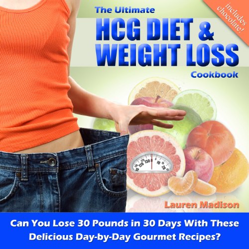 The Ultimate HCG Diet & Weight Loss Cookbook: Can You Lose 30 Pounds in 30 Days With These Delicious Day-By-Day Gourmet Recipes?