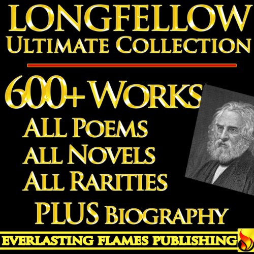 LONGFELLOW COMPLETE WORKS ULTIMATE COLLECTION - Henry Wadsworth Longfellows poems, poetry, translations, novels including Evangeline, Hiawatha, Hyperion, ... PLUS BIOGRAPHY and ADDITIONAL MATERIAL