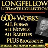 LONGFELLOW COMPLETE WORKS ULTIMATE COLLECTION - Henry Wadsworth Longfellows poems, poetry, translations, novels including Evangeline, Hiawatha, Hyperion, ... PLUS BIOGRAPHY and ADDITIONAL MATERIAL