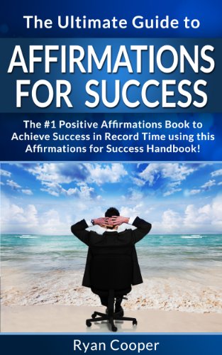 Affirmations: For Success: The Ultimate Guide To Affirmations And Manifestation! - Affirmations, Manifestation, And The Law Of Attraction To Achieve Anything ... Control, Neuroplasticity, Achieve Anything)
