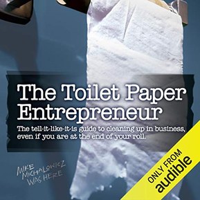 The Toilet Paper Entrepreneur: The Tell-it-Like-it-is Guide to Cleaning Up in Business, Even if You Are at the End of Your Roll