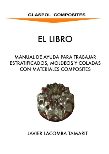 GLASPOL COMPOSITES:MANUAL DE AYUDA PARA TRABAJOS DE ESTRATIFICADO, MOLDEO Y COLADA CON COMPOSITES: SEGUNDA EDICIÃ“N REVISADA (Spanish Edition)