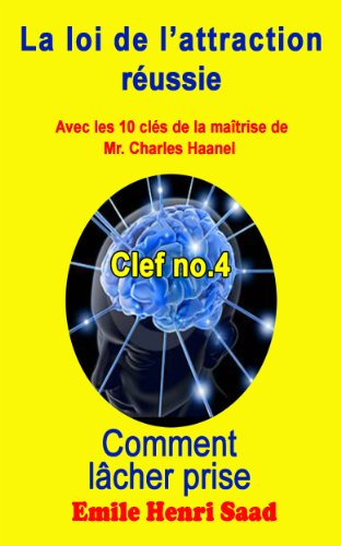 Clef de la maÃ®trise no. 4 ''Comment lÃ¢cher prise '' (LA LOI DE L'ATTRACTION RÃ‰USSIE) (French Edition)