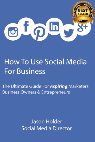 How To Use Social Media For Business - A Guide For Aspiring Marketers, Business Owners & Entrepreneurs