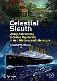 Celestial Sleuth: Using Astronomy to Solve Mysteries in Art, History and Literature (Springer Praxis Books)