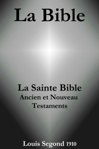 La Bible  (La Sainte Bible - Ancien et Nouveau Testaments, Louis Segond 1910) (French Edition)