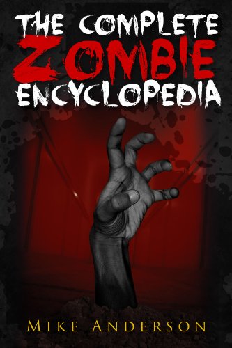 The Complete Zombie Encyclopedia (Zombie Apocalypse and Zombie Survival Reference Guide)