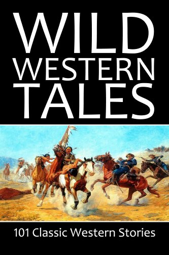 Wild Western Tales: 101 Classic Western Stories (Civitas Library Classics)