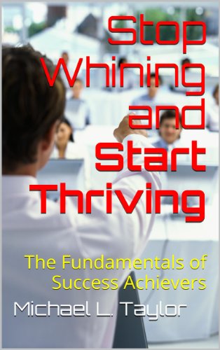 Stop Whining and Start Thriving: The Fundamentals of Success Achievers