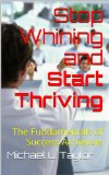 Stop Whining and Start Thriving: The Fundamentals of Success Achievers