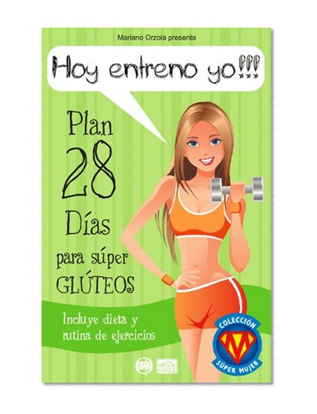 HOY ENTRENO YO!!! - Plan 28 dÃ­as para sÃºper GLÃšTEOS (COLECCIÃ“N SÃšPER MUJER nÂº 11) (Spanish Edition)