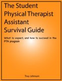 The Student Physical Therapist Assistant Survival Guide: What to expect, and how to succeed in the PTA program