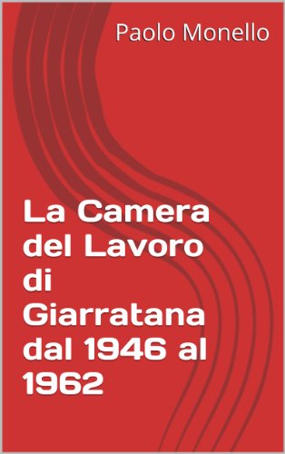 La Camera del Lavoro di Giarratana dal 1946 al 1962 (Storia della Cgil e del Pci in provincia di Ragusa) (Italian Edition)