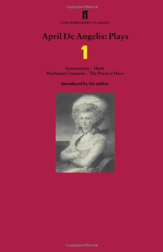April De Angelis: Plays One: Ironmistress, Hush, Playhouse Creatures, and The Positive Hour (Contemporary Classics (Faber & Faber)) [Paperback] [2000] (Author) April De Angelis